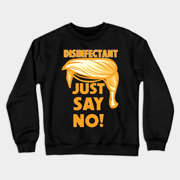 Trump Disinfectant Idea - Just Say No Crewneck Sweatshirt by Geek Wars